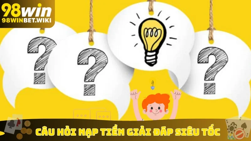 Câu hỏi nạp tiền giải đáp siêu tốc