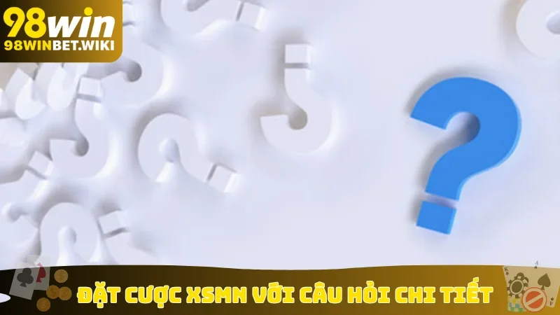 Đặt cược XSMN với câu hỏi chi tiết