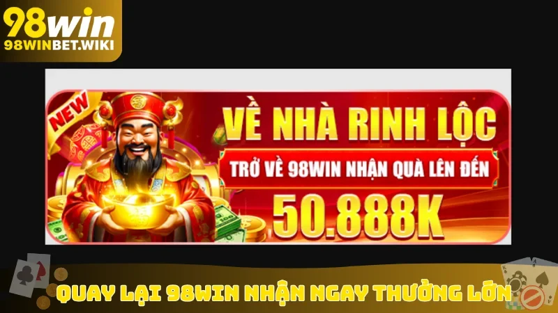 Quay lại 98win nhận ngay thưởng lớn